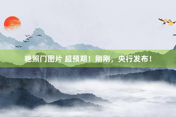 艳照门图片 超预期!刚刚,央行发布!