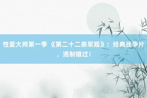 性爱大师第一季 《第二十二条军规》：经典战争片，遏制错过！